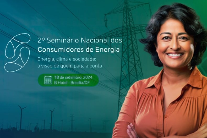 Segundo Seminário Nacional dos Consumidores de Energia discutirá transição energética e justiça tarifária